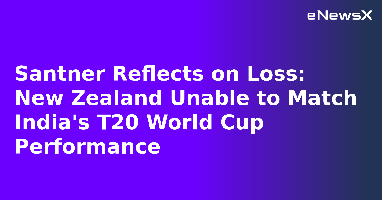 Santner Reflects on Loss: New Zealand Unable to Match India's T20 World Cup Performance