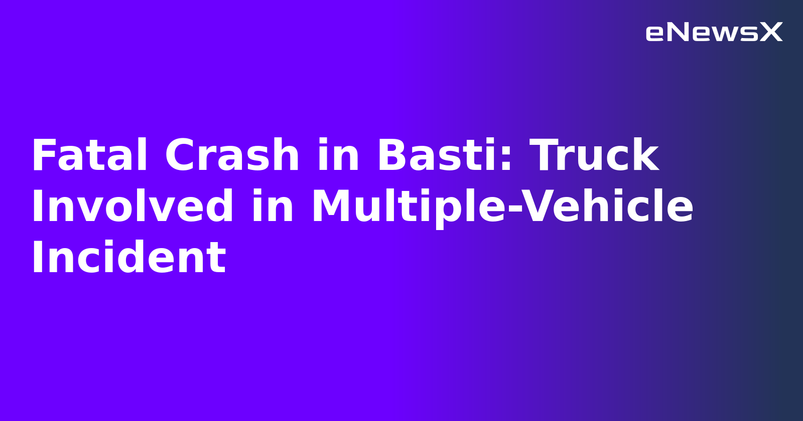 Fatal Crash in Basti: Truck Involved in Multiple-Vehicle Incident.webp