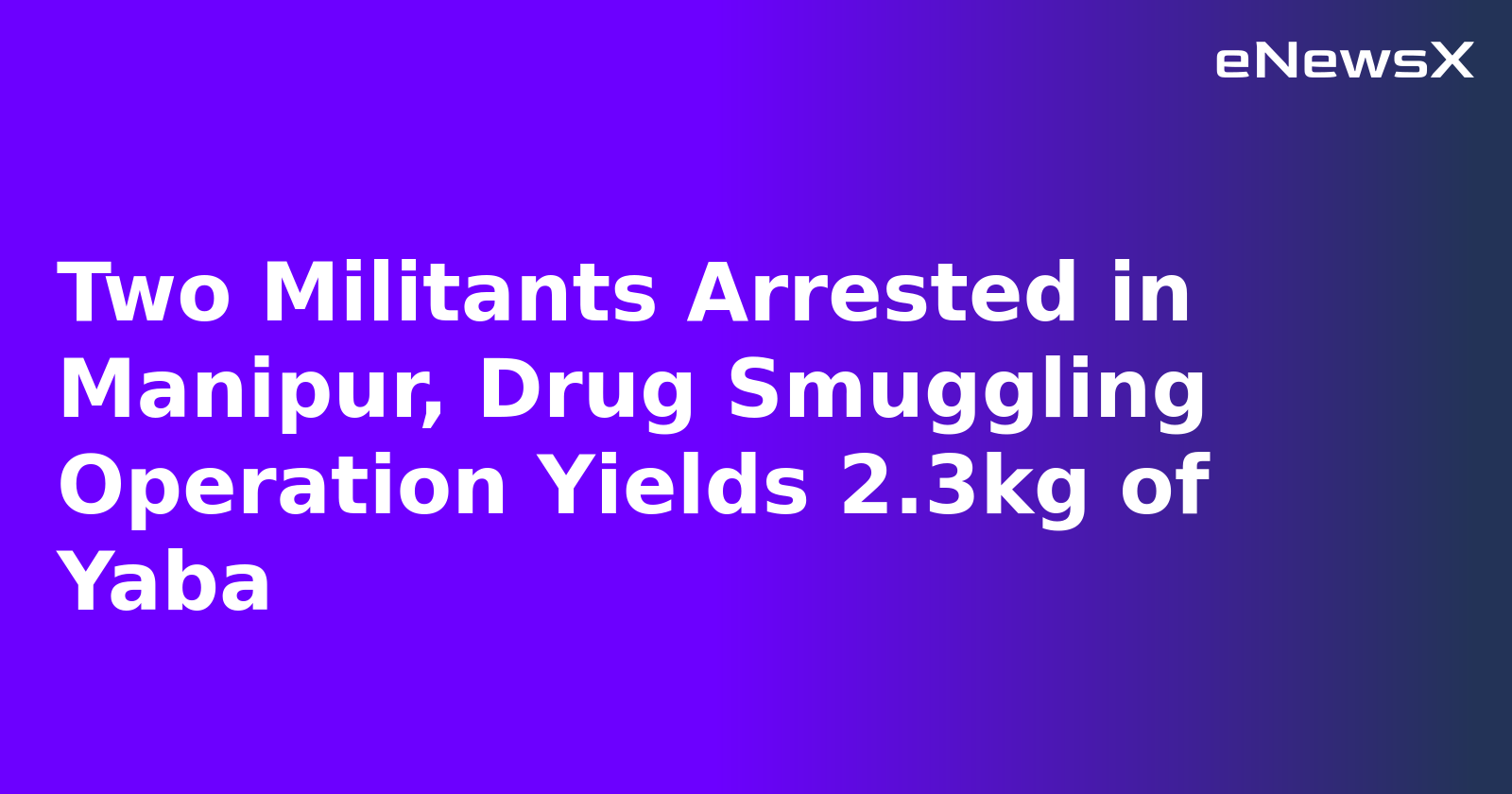 Two Militants Arrested in Manipur, Drug Smuggling Operation Yields 2.3kg of Yaba.webp