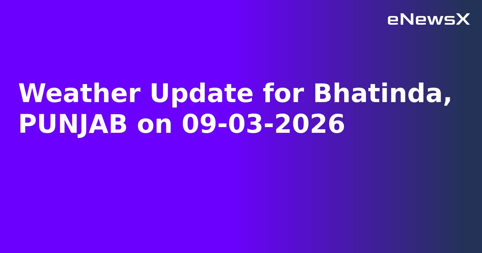 Weather Update for Bhatinda, PUNJAB on 09-03-2026