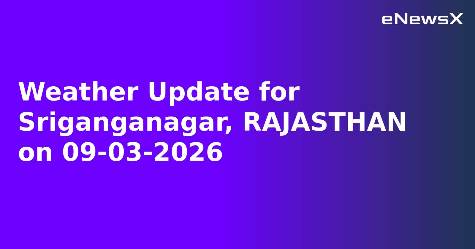 Weather Update for Sriganganagar, RAJASTHAN on 09-03-2026