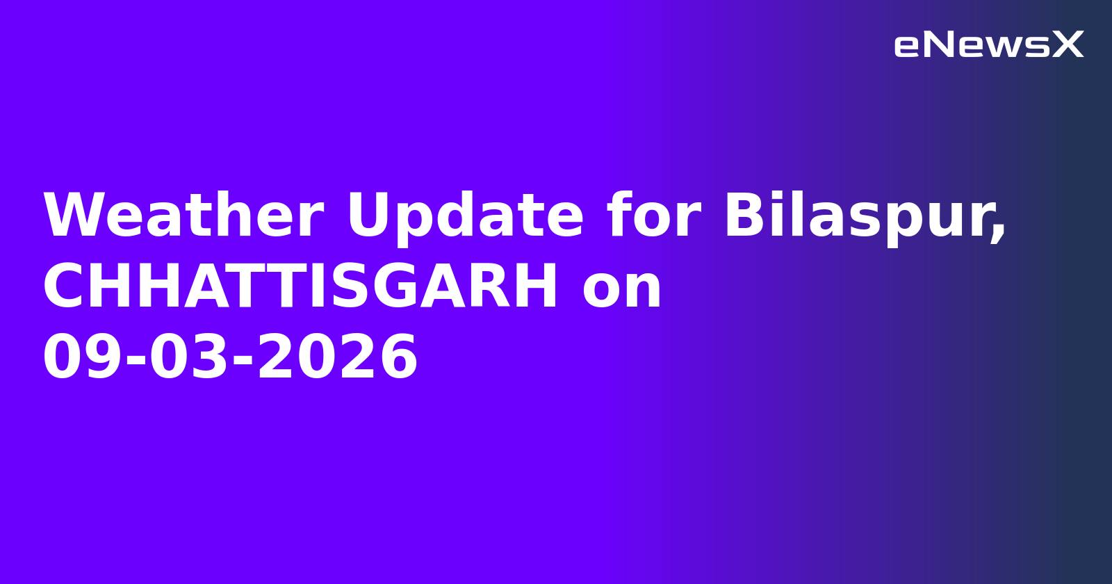 Weather Update for Bilaspur, CHHATTISGARH on 09-03-2026