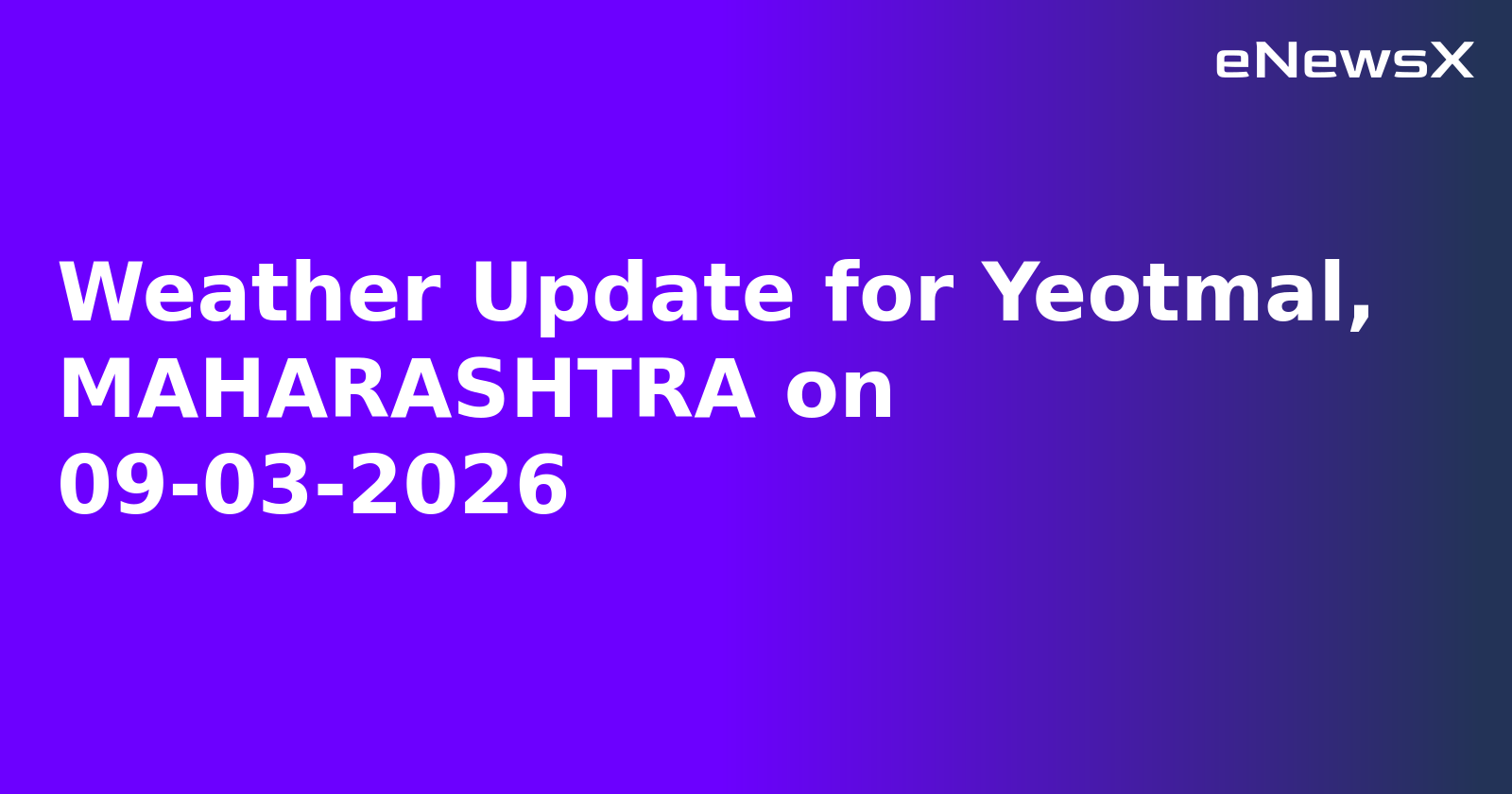 Weather Update for Yeotmal, MAHARASHTRA on 09-03-2026