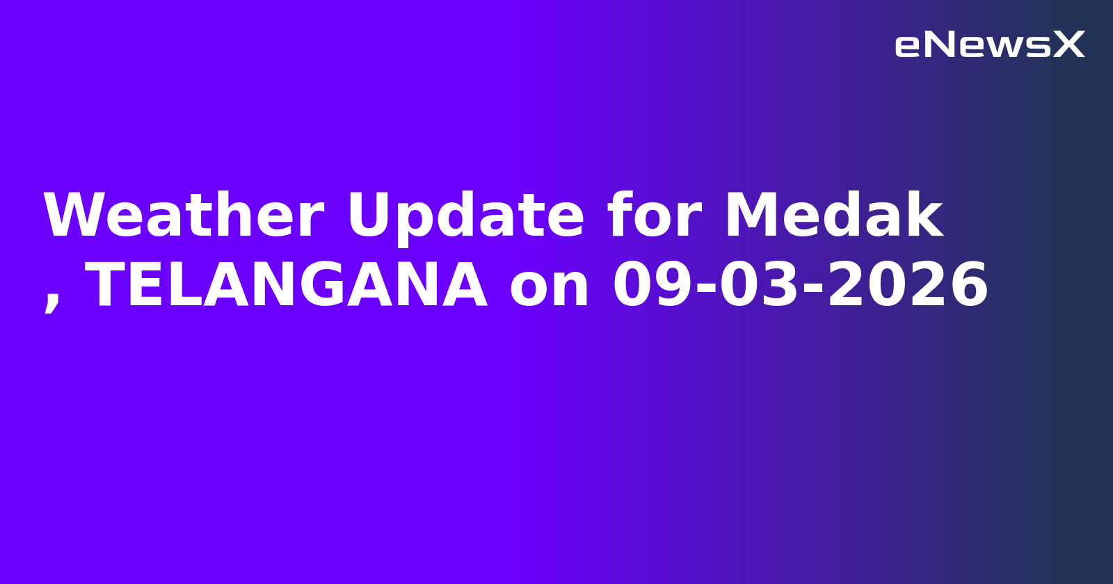Weather Update for Medak
, TELANGANA on 09-03-2026