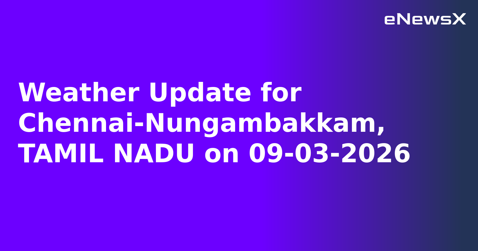 Weather Update for Chennai-Nungambakkam, TAMIL NADU on 09-03-2026