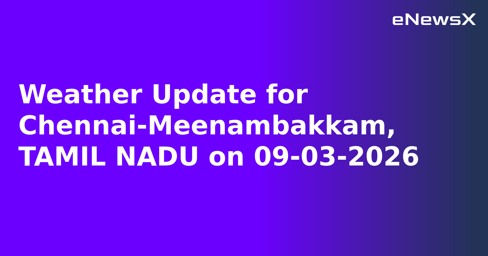 Weather Update for Chennai-Meenambakkam, TAMIL NADU on 09-03-2026