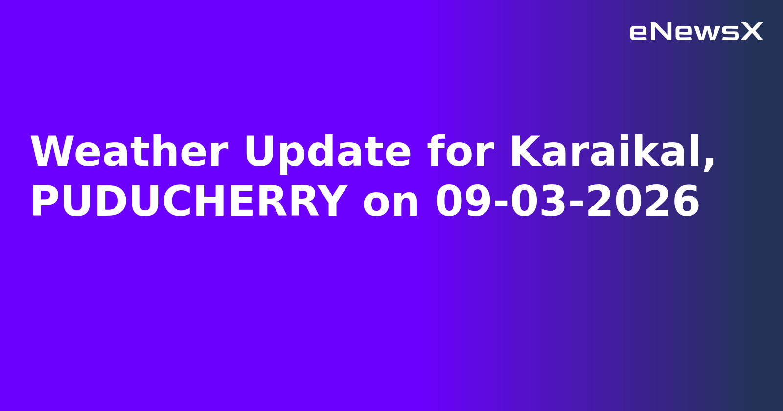 Weather Update for Karaikal, PUDUCHERRY on 09-03-2026