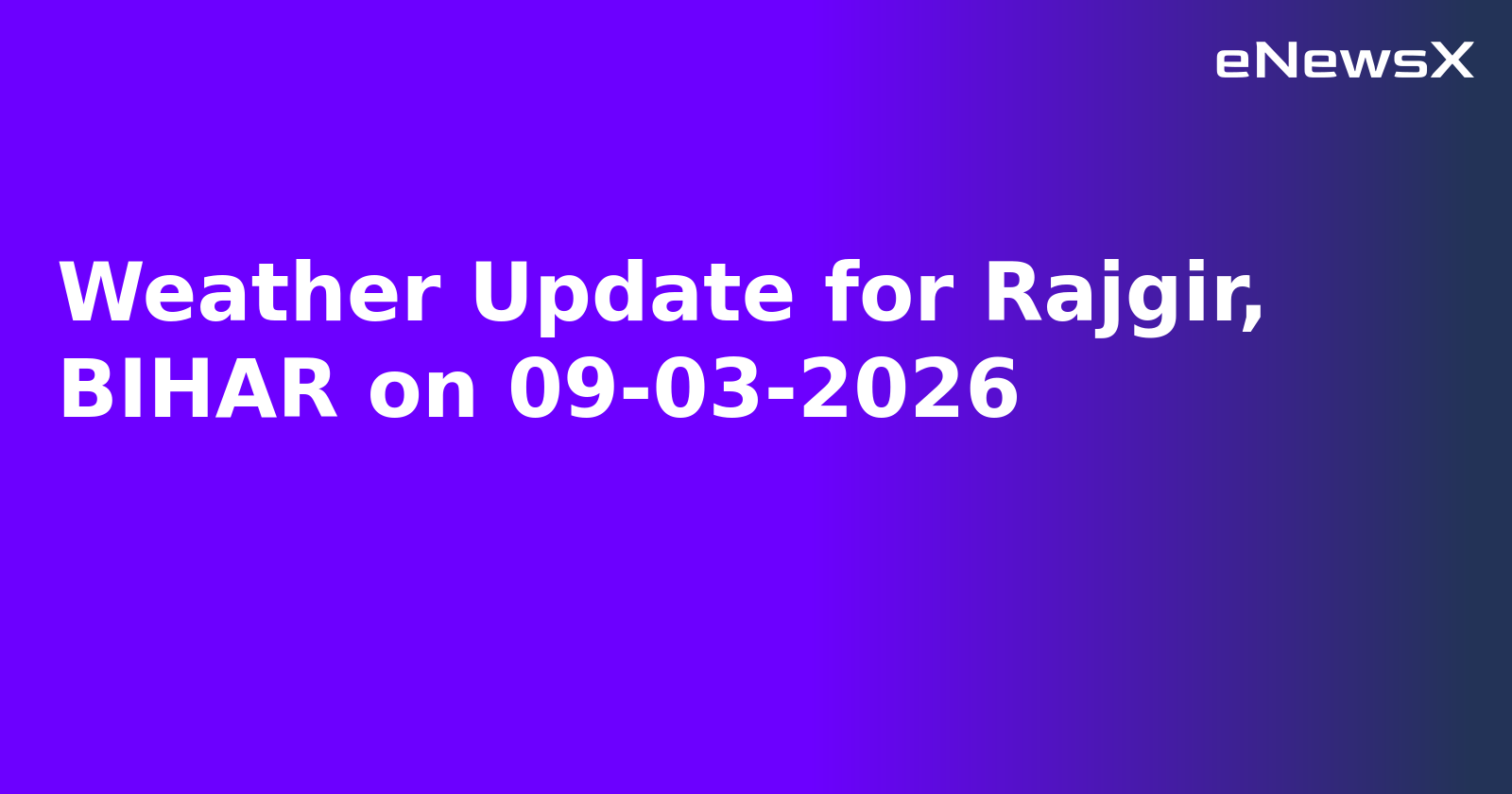 Weather Update for Rajgir, BIHAR on 09-03-2026