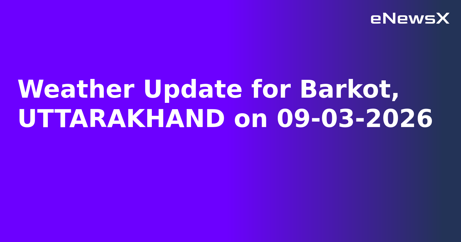 Weather Update for Barkot, UTTARAKHAND on 09-03-2026