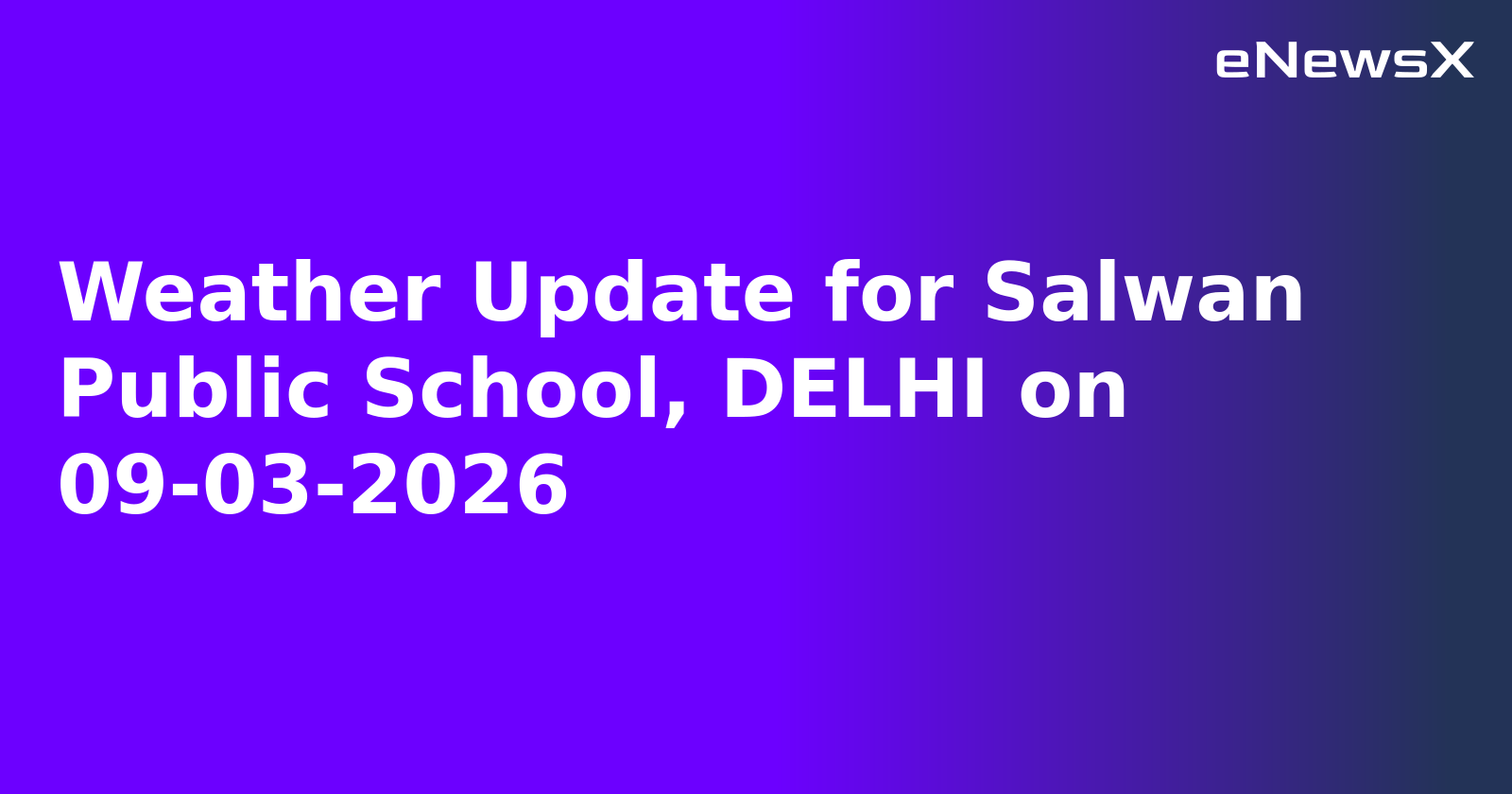 Weather Update for Salwan Public School, DELHI on 09-03-2026