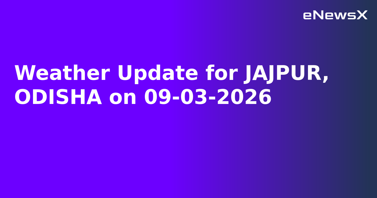 Weather Update for JAJPUR, ODISHA on 09-03-2026