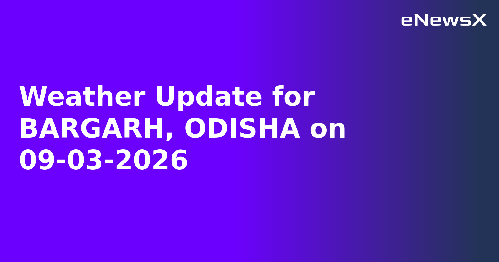 Weather Update for BARGARH, ODISHA on 09-03-2026