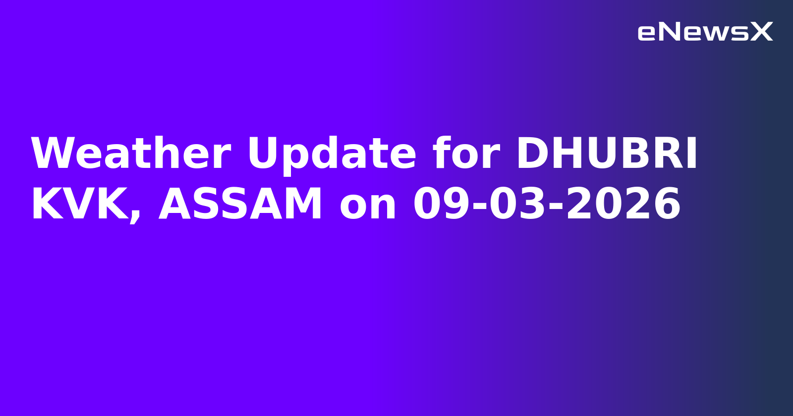 Weather Update for DHUBRI KVK, ASSAM on 09-03-2026