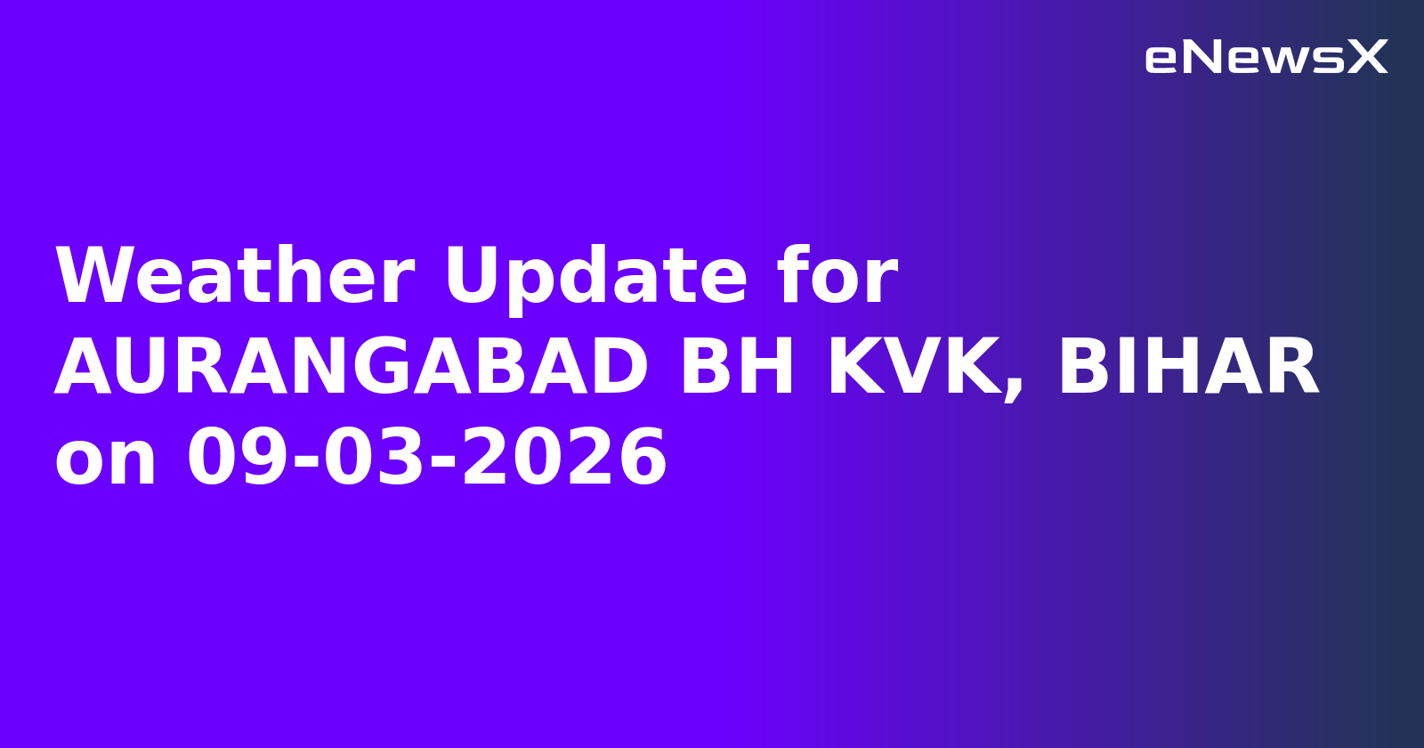 Weather Update for AURANGABAD BH KVK, BIHAR on 09-03-2026