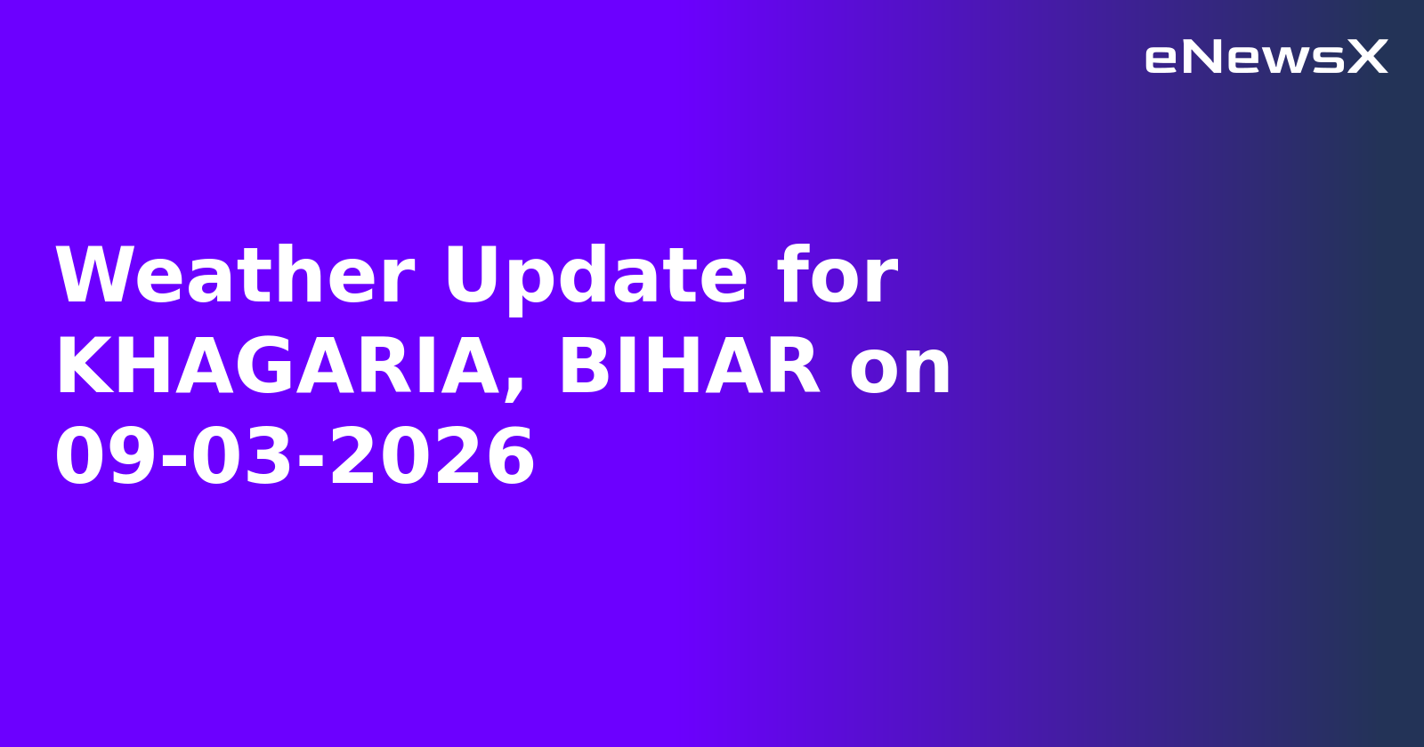 Weather Update for KHAGARIA, BIHAR on 09-03-2026