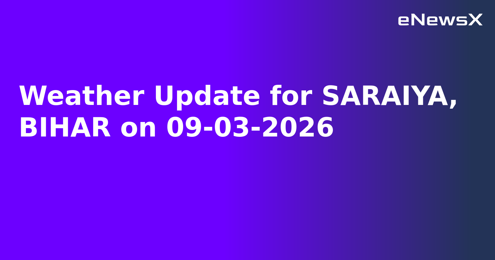 Weather Update for SARAIYA, BIHAR on 09-03-2026