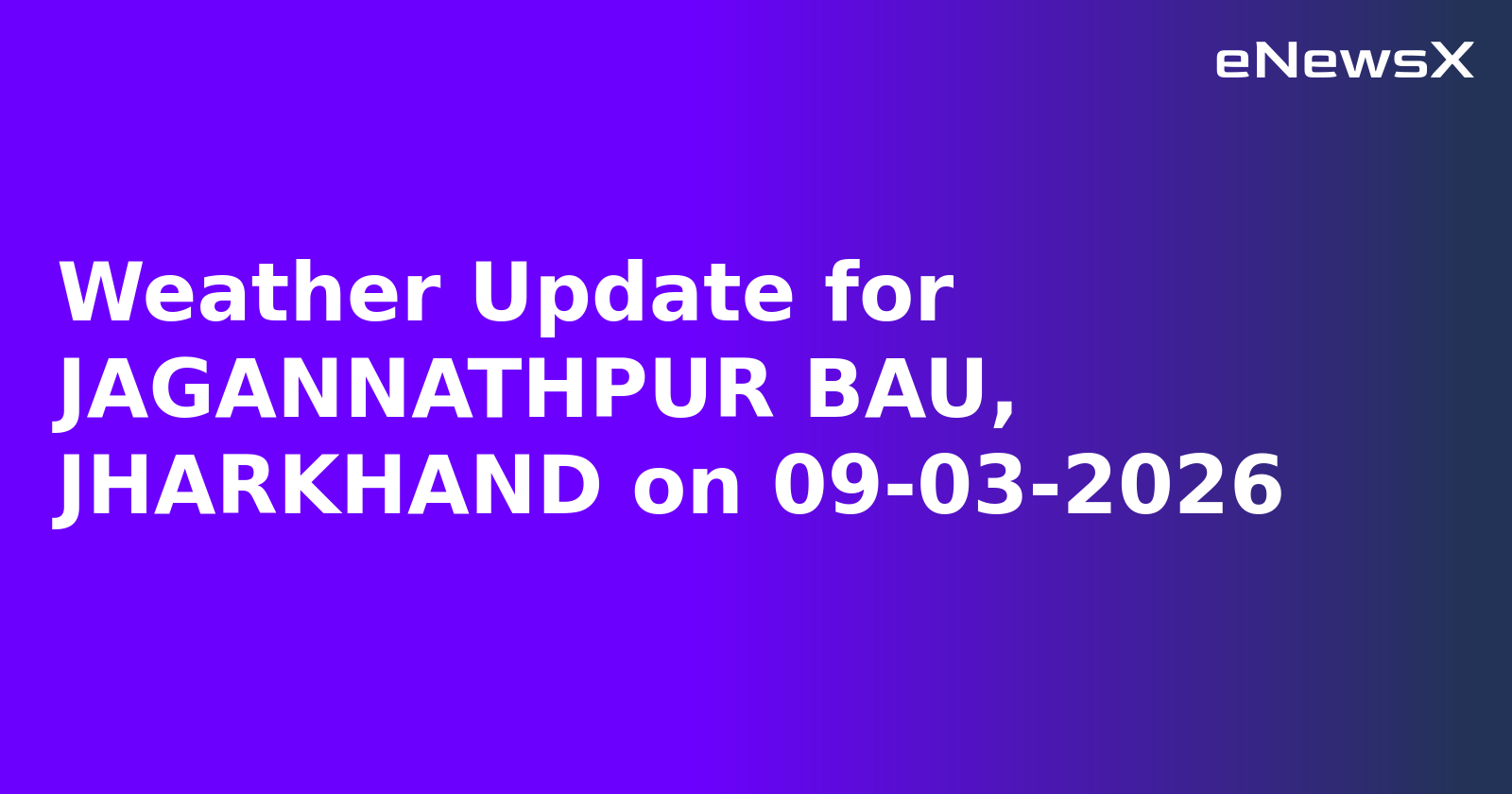 Weather Update for JAGANNATHPUR BAU, JHARKHAND on 09-03-2026