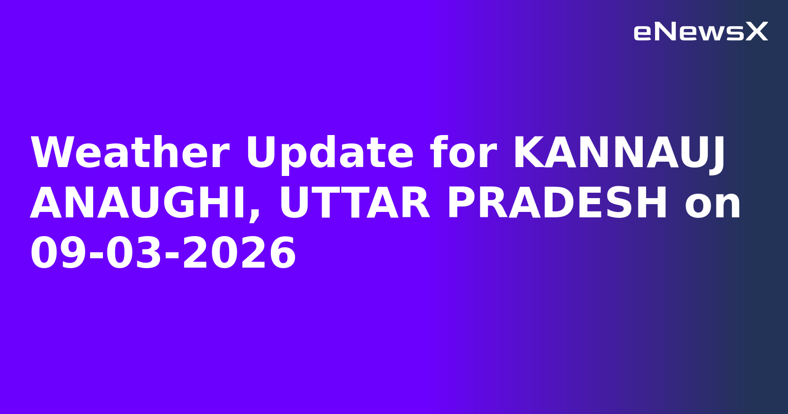 Weather Update for KANNAUJ ANAUGHI, UTTAR PRADESH on 09-03-2026