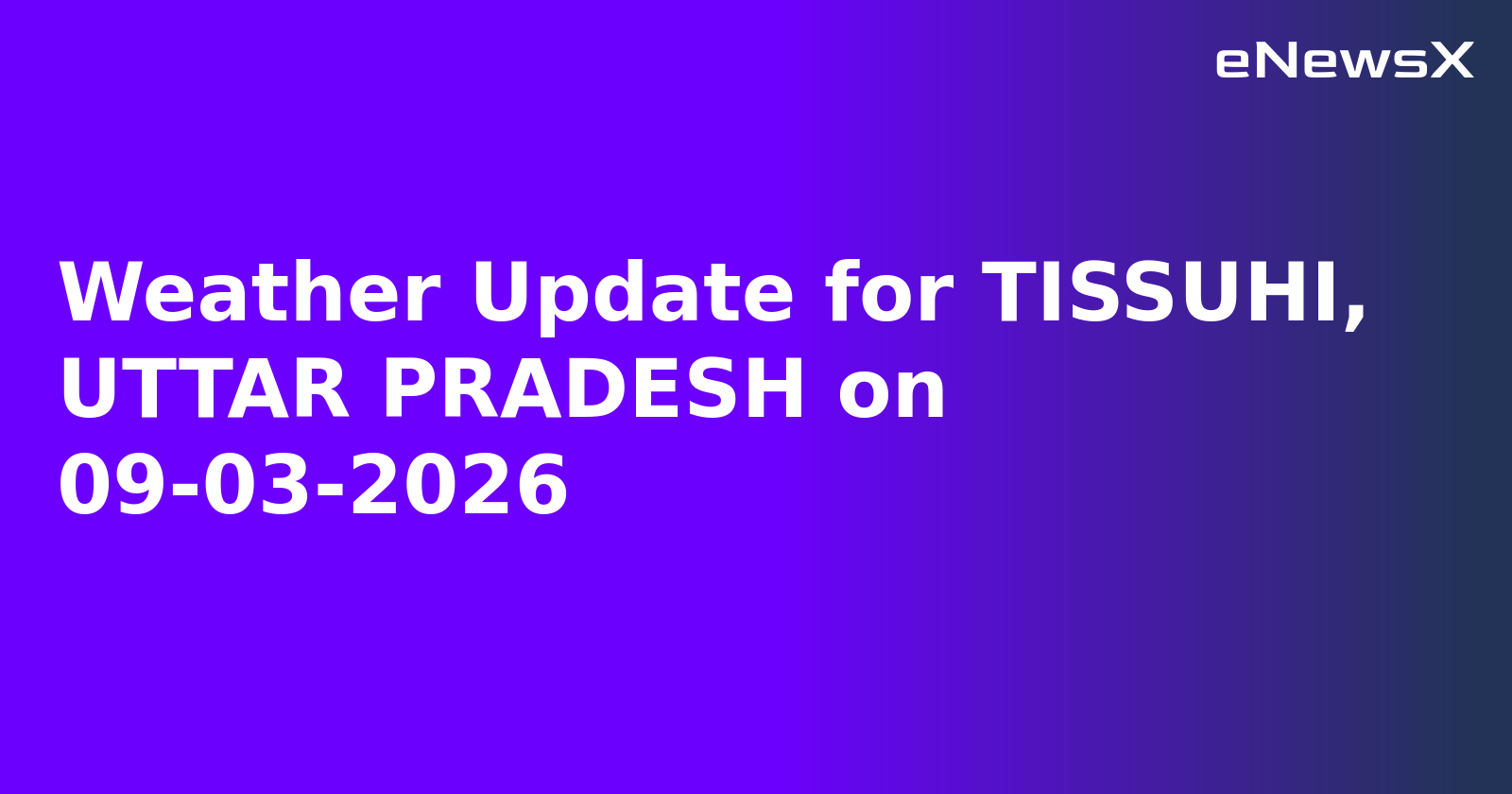 Weather Update for TISSUHI, UTTAR PRADESH on 09-03-2026