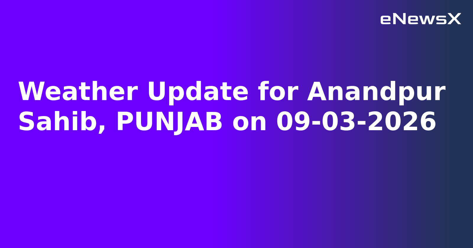 Weather Update for Anandpur Sahib, PUNJAB on 09-03-2026