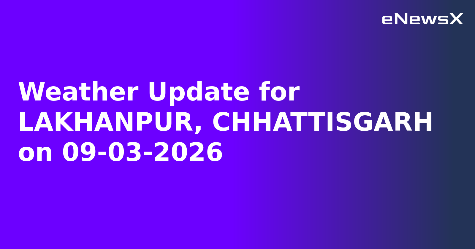 Weather Update for LAKHANPUR, CHHATTISGARH on 09-03-2026
