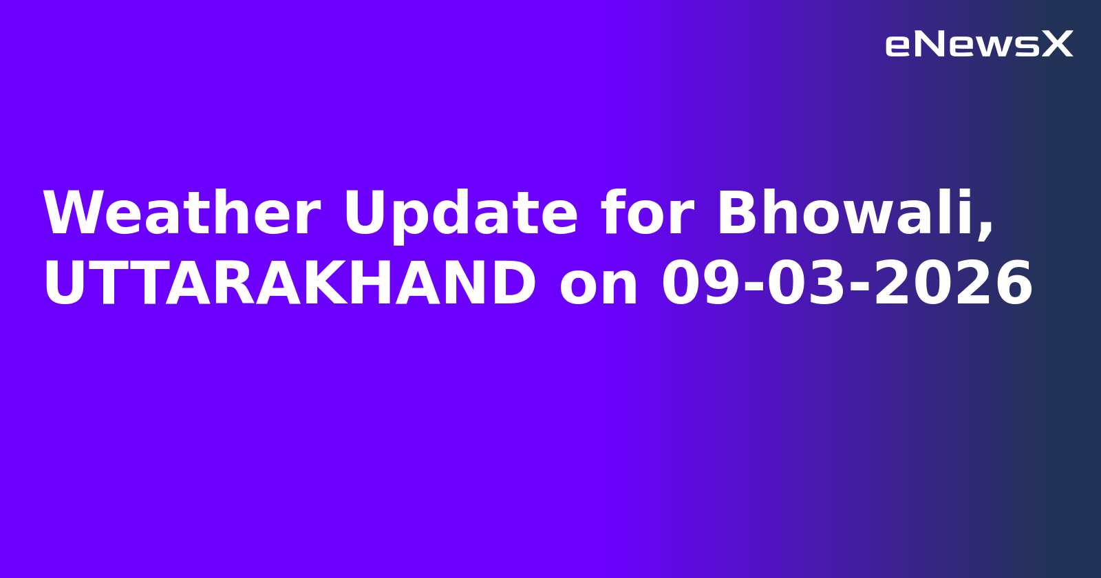Weather Update for Bhowali, UTTARAKHAND on 09-03-2026