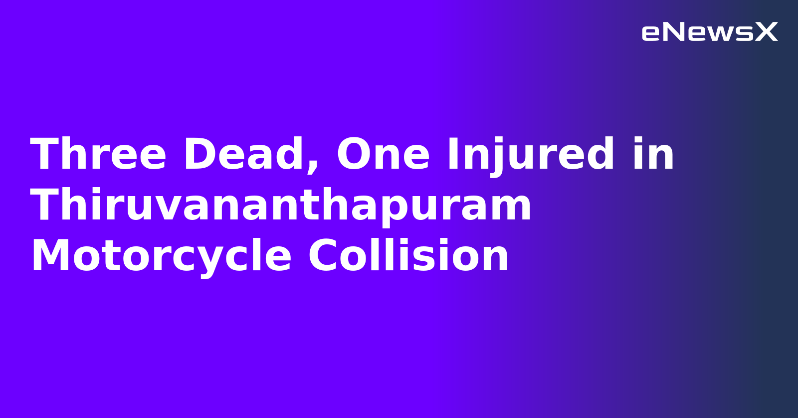 Three Dead, One Injured in Thiruvananthapuram Motorcycle Collision
