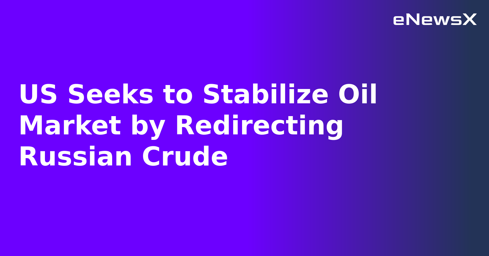 US Seeks to Stabilize Oil Market by Redirecting Russian Crude