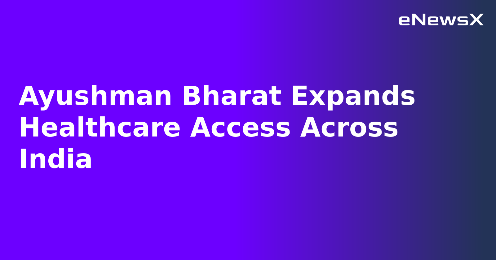 Ayushman Bharat Expands Healthcare Access Across India
