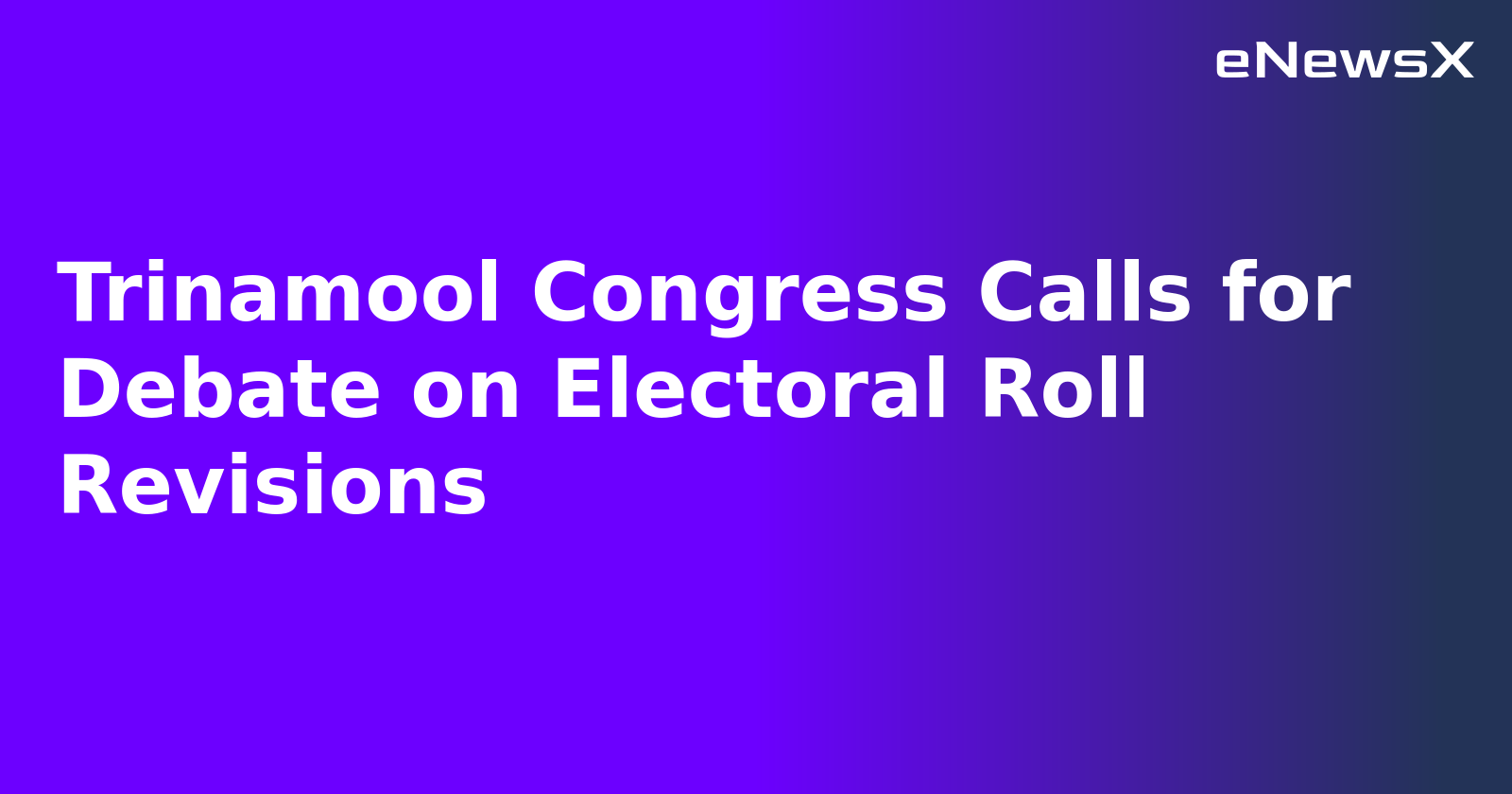 Trinamool Congress Calls for Debate on Electoral Roll Revisions