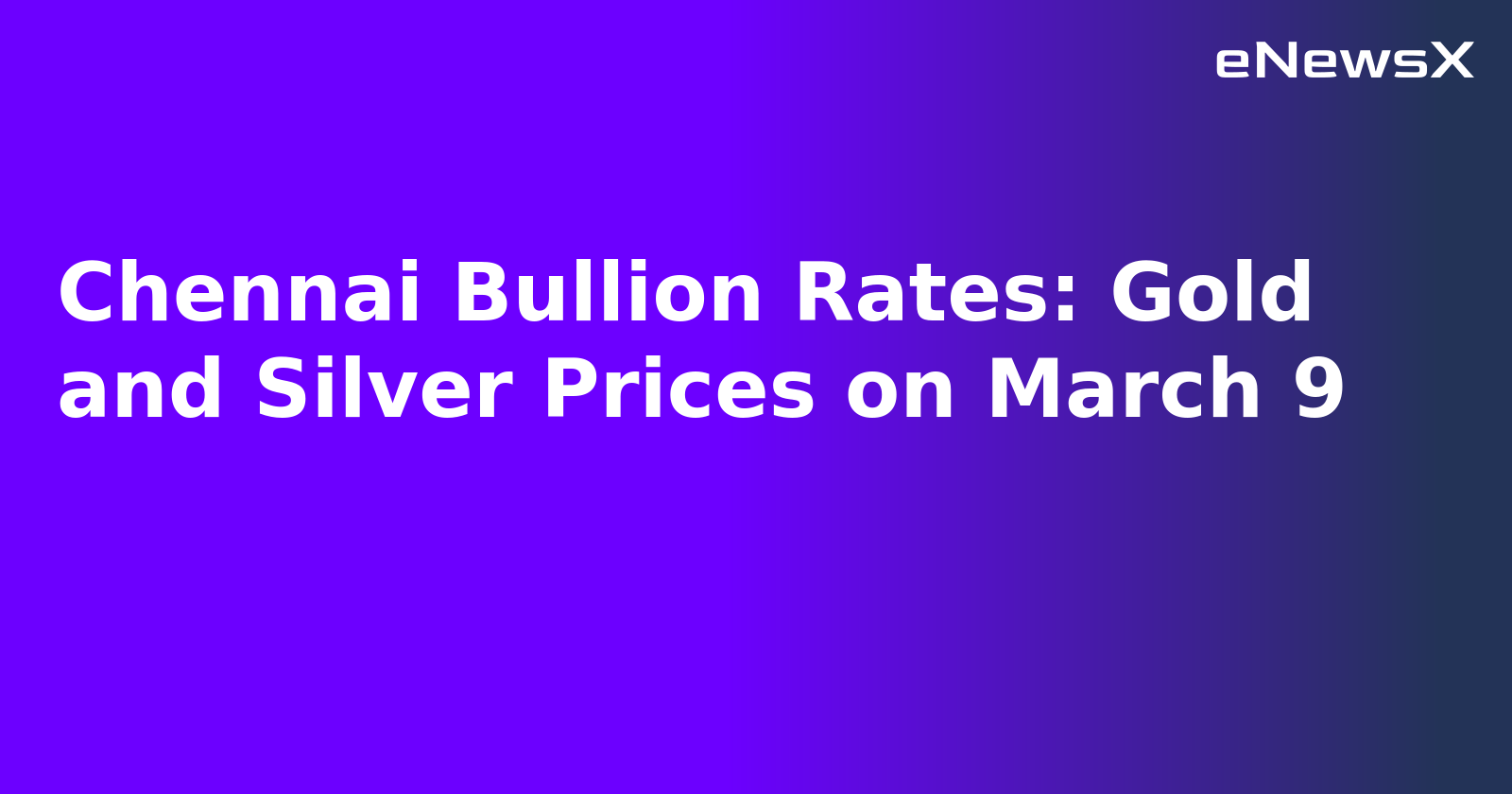 Chennai Bullion Rates: Gold and Silver Prices on March 9