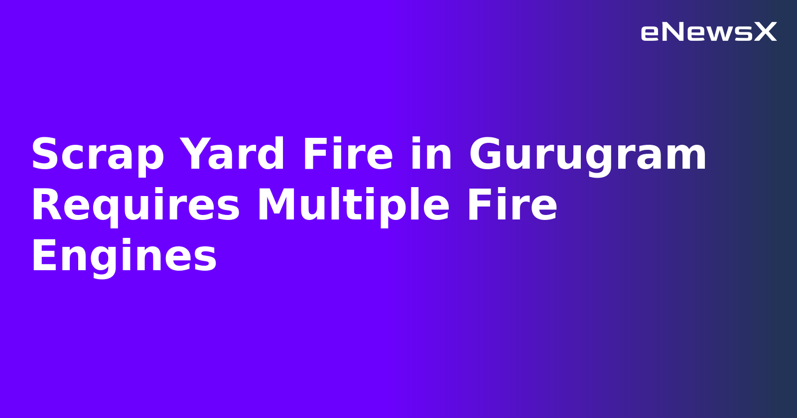 Scrap Yard Fire in Gurugram Requires Multiple Fire Engines
