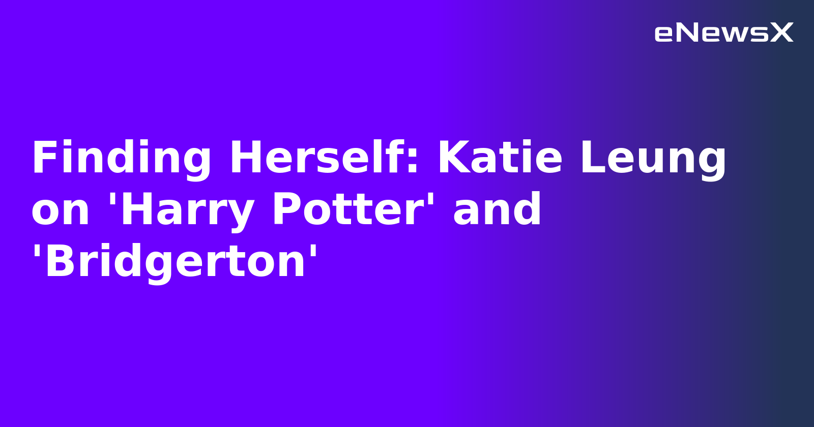 Finding Herself: Katie Leung on 'Harry Potter' and 'Bridgerton'.webp Finding Herself: Katie Leung on 'Harry Potter' and 'Bridgerton'.webp