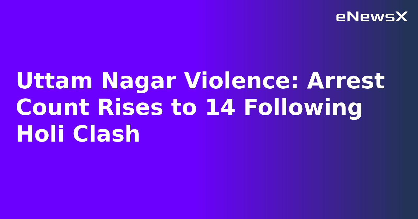 Uttam Nagar Violence: Arrest Count Rises to 14 Following Holi Clash.webp
