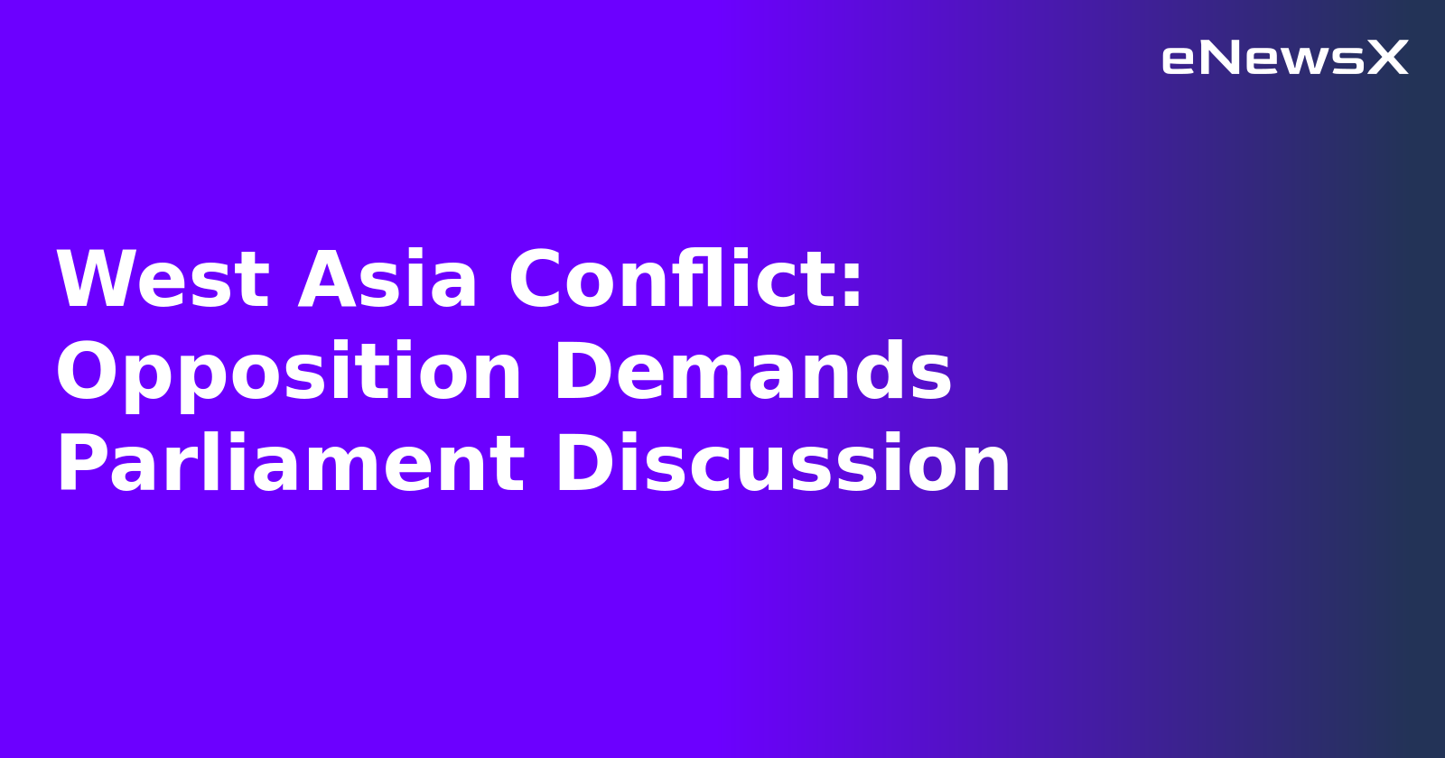 West Asia Conflict: Opposition Demands Parliament Discussion.webp West Asia Conflict: Opposition Demands Parliament Discussion.webp