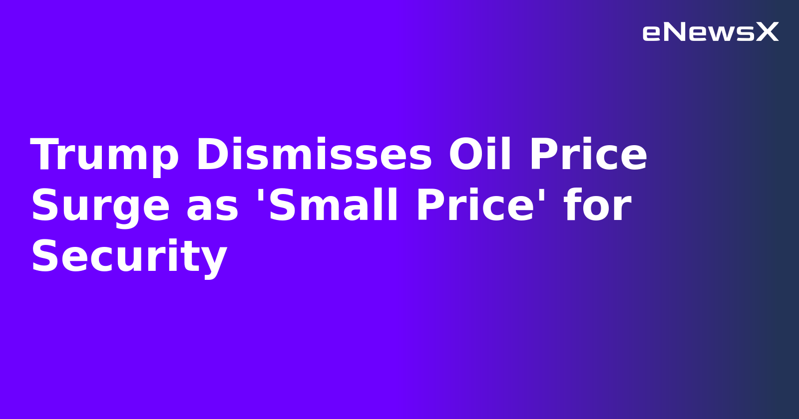 Trump Dismisses Oil Price Surge as 'Small Price' for Security.webp Trump Dismisses Oil Price Surge as 'Small Price' for Security.webp