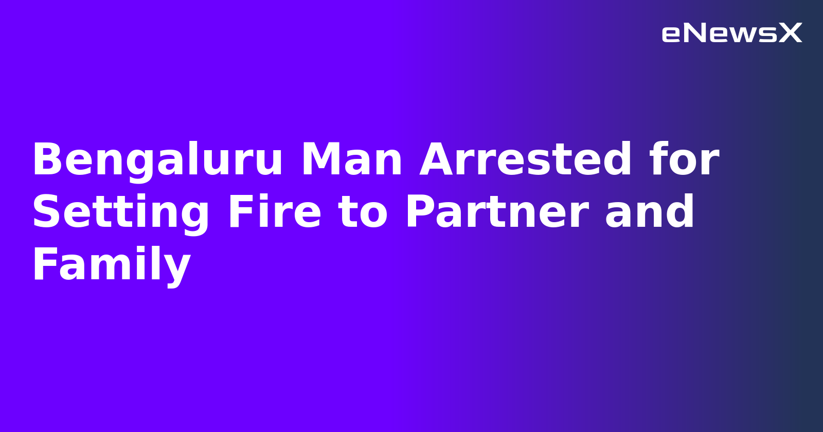 Bengaluru Man Arrested for Setting Fire to Partner and Family.webp Bengaluru Man Arrested for Setting Fire to Partner and Family.webp