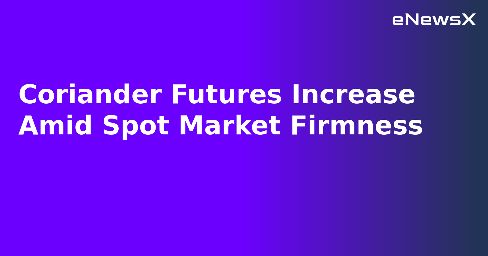 Coriander Futures Increase Amid Spot Market Firmness