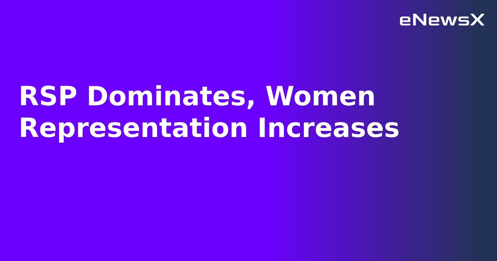 RSP Dominates, Women Representation Increases