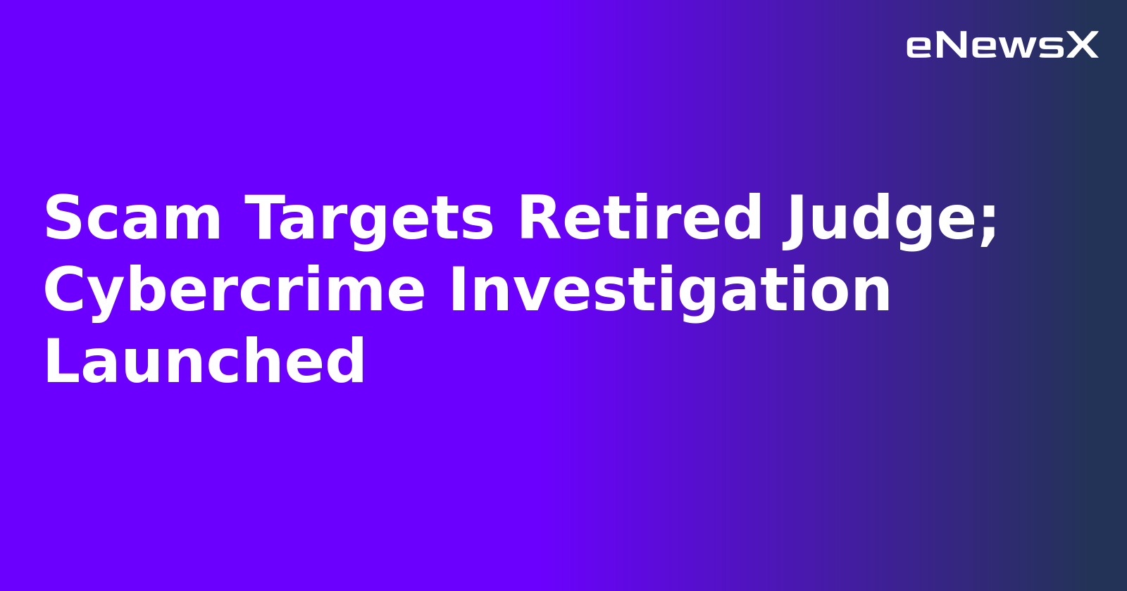 Scam Targets Retired Judge; Cybercrime Investigation Launched