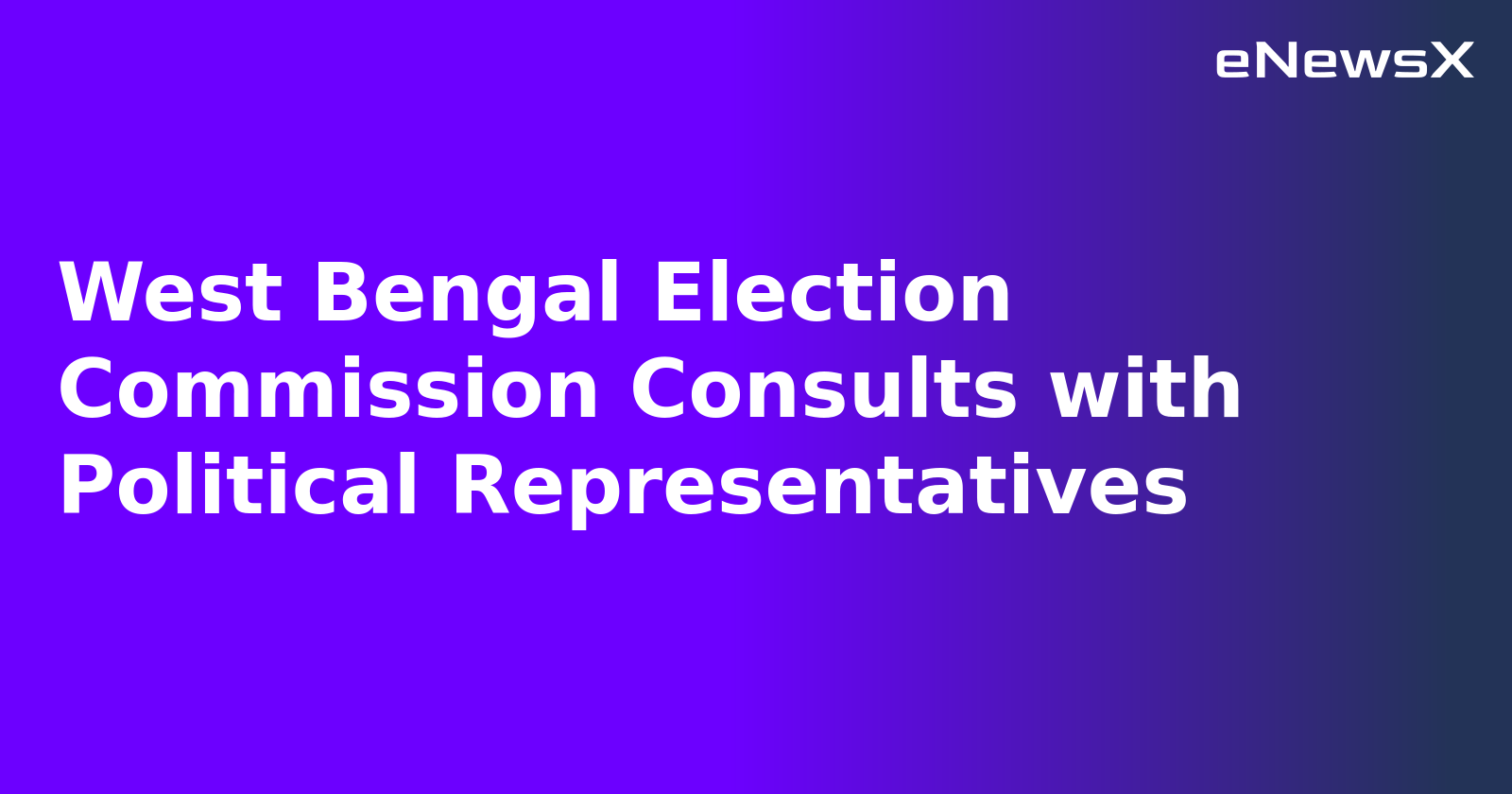 West Bengal Election Commission Consults with Political Representatives