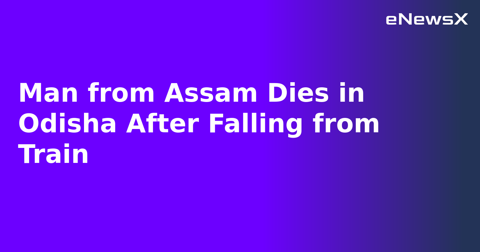 Man from Assam Dies in Odisha After Falling from Train