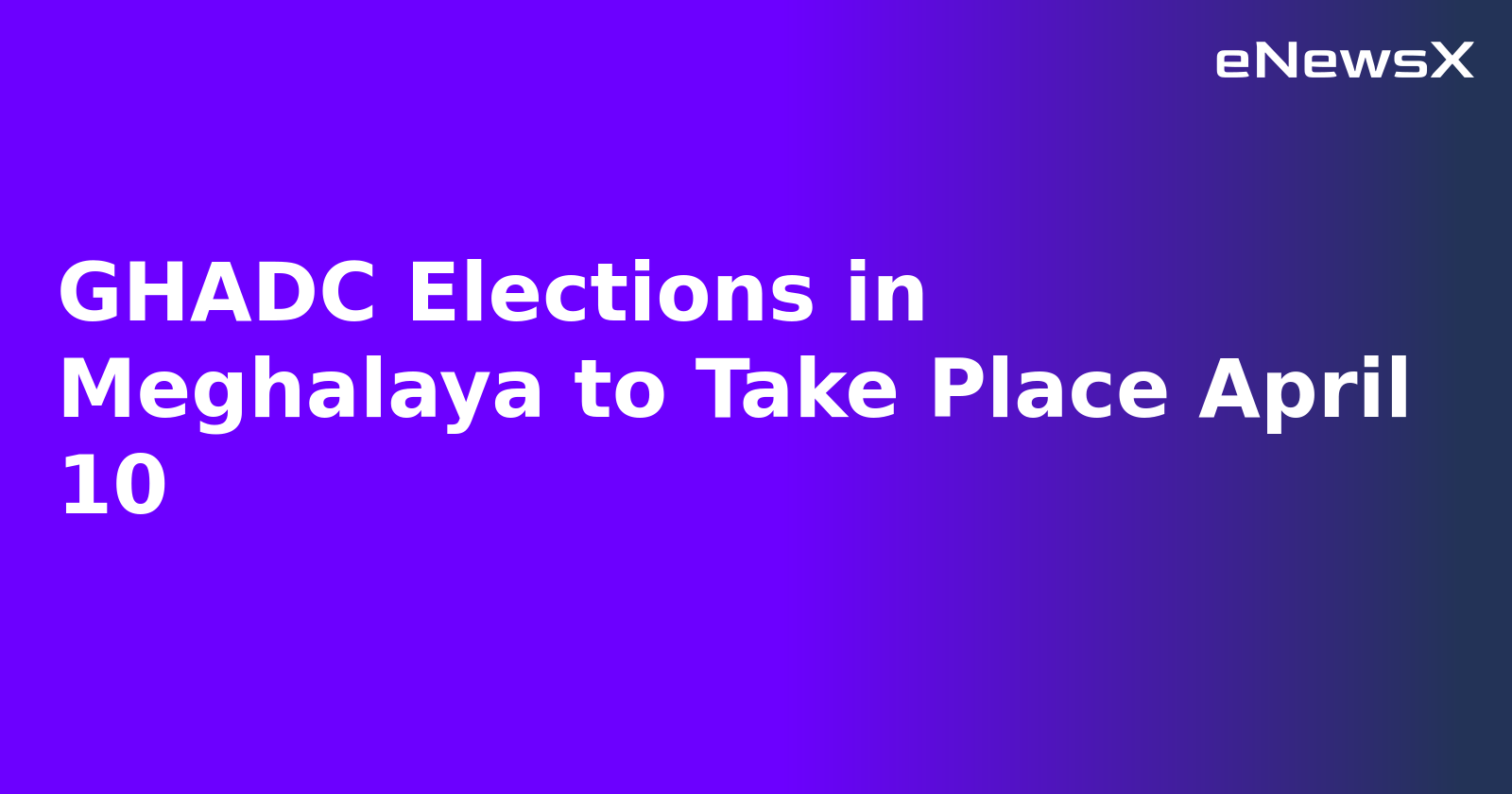 GHADC Elections in Meghalaya to Take Place April 10