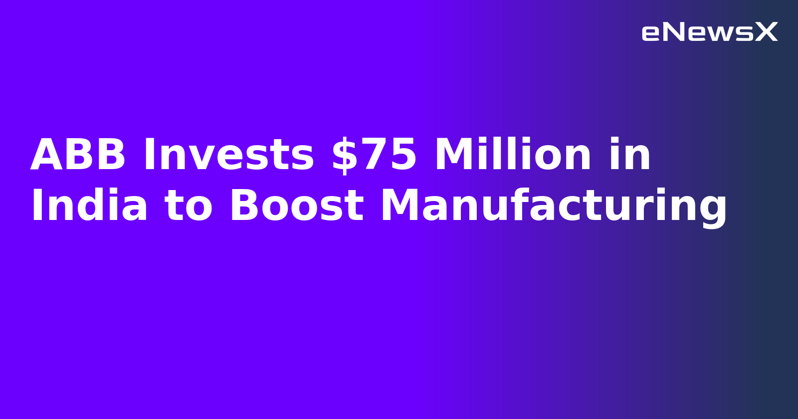 ABB Invests $75 Million in India to Boost Manufacturing