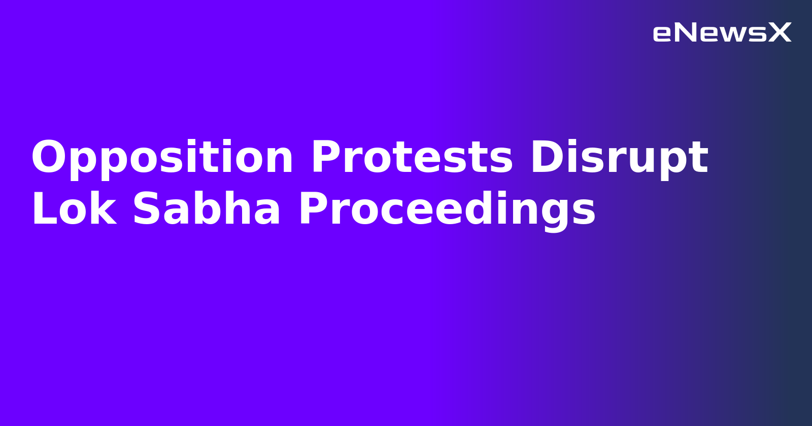 Opposition Protests Disrupt Lok Sabha Proceedings