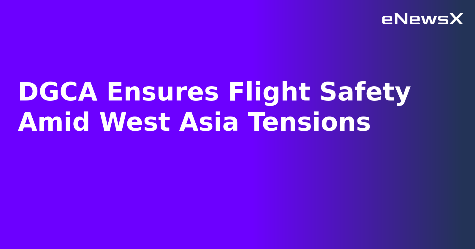 DGCA Ensures Flight Safety Amid West Asia Tensions