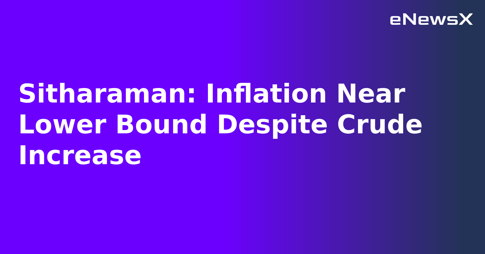 Sitharaman: Inflation Near Lower Bound Despite Crude Increase