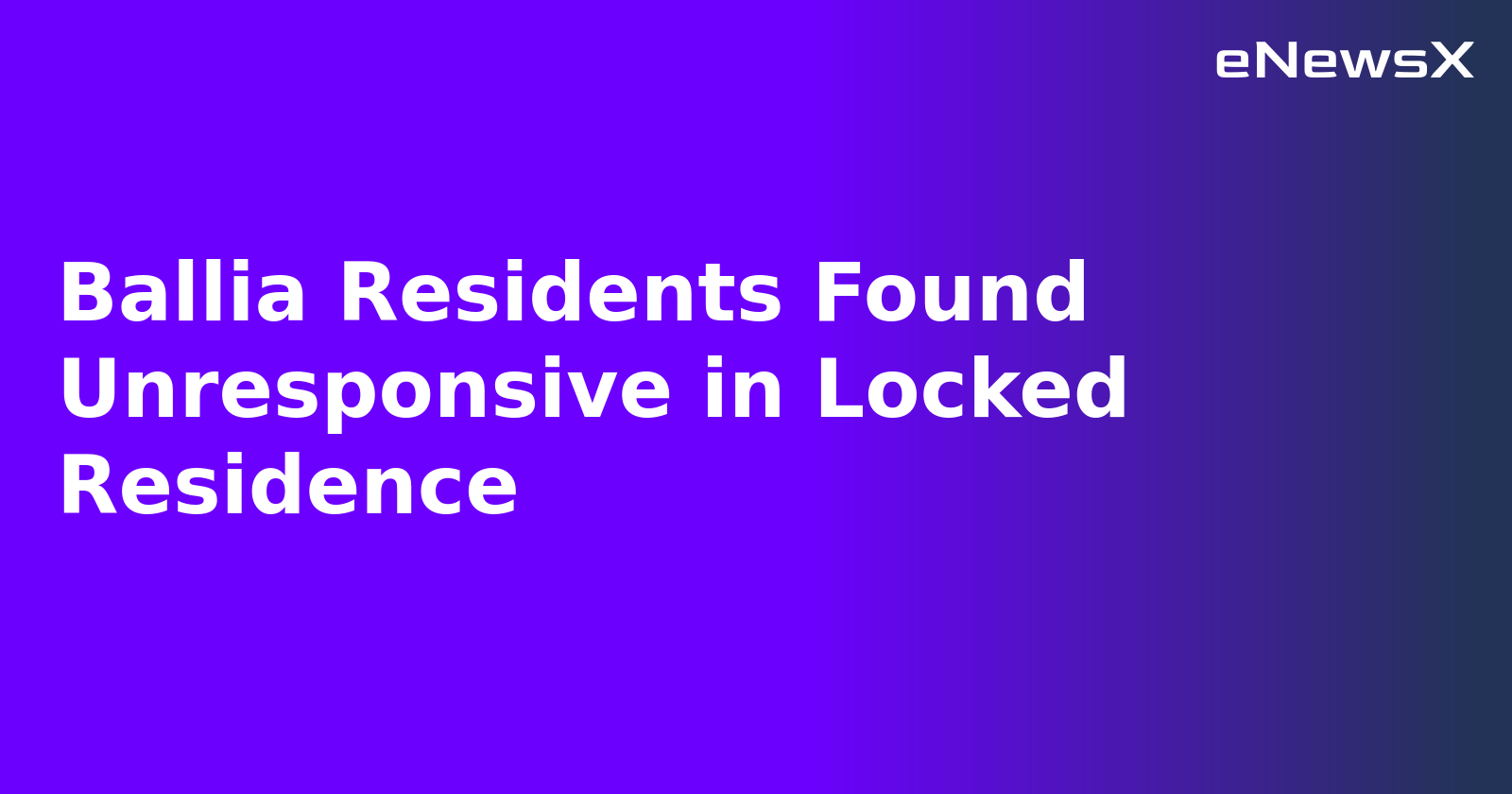 Ballia Residents Found Unresponsive in Locked Residence