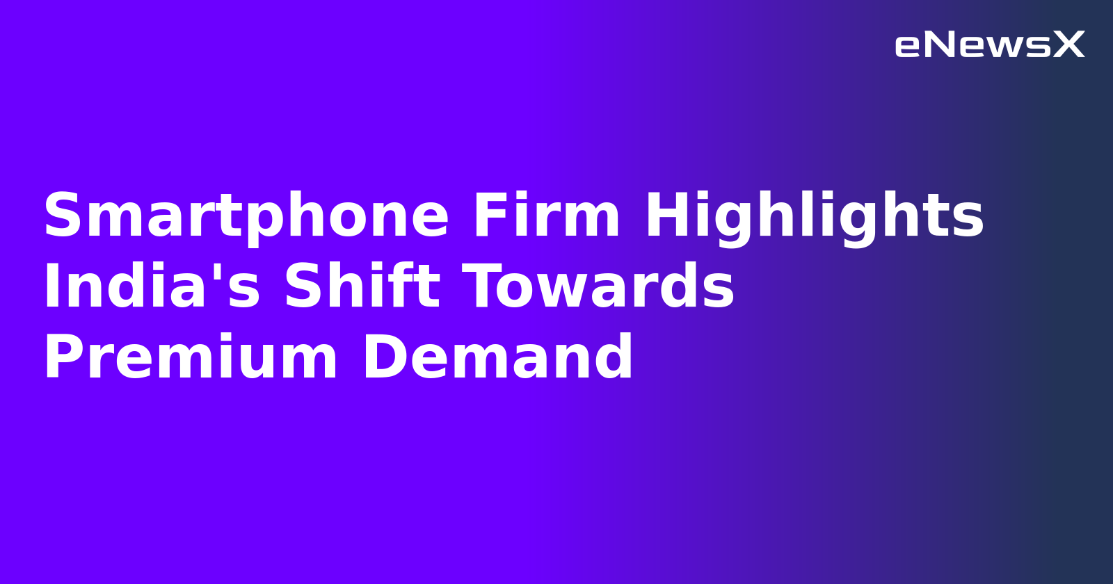 Smartphone Firm Highlights India's Shift Towards Premium Demand