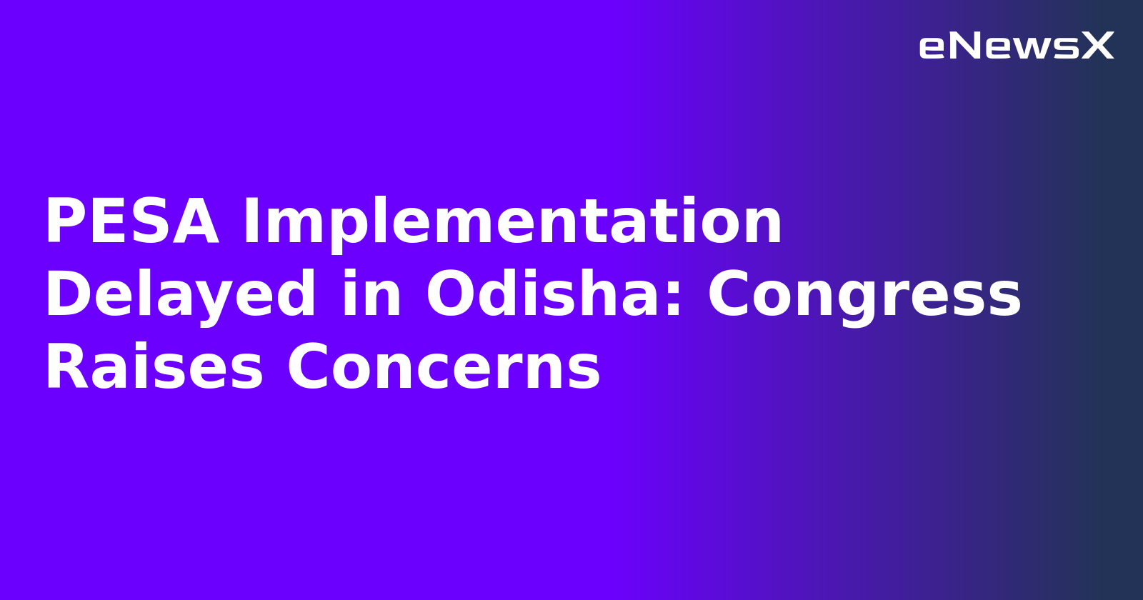 PESA Implementation Delayed in Odisha: Congress Raises Concerns